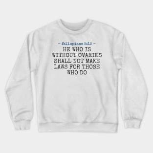 Without Ovaries - He who is without ovaries shall not make laws for those who do! Crewneck Sweatshirt